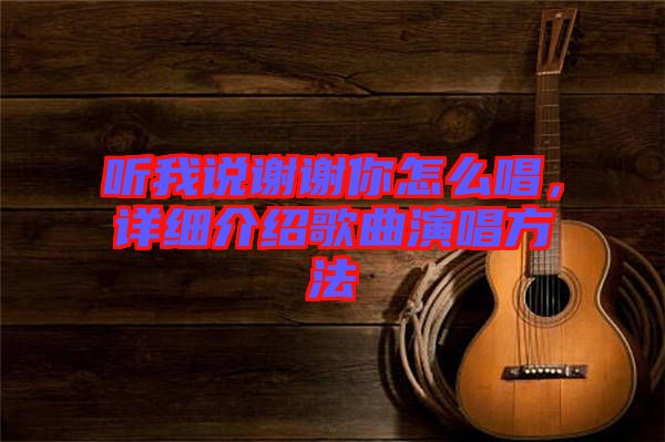 聽我說謝謝你怎么唱，詳細(xì)介紹歌曲演唱方法