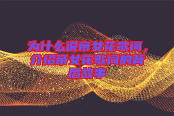 為什么說帝女花歌詞，介紹帝女花歌詞的背后故事