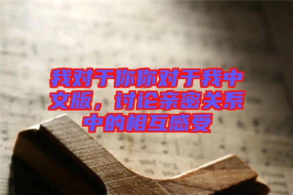 我對(duì)于你你對(duì)于我中文版，討論親密關(guān)系中的相互感受