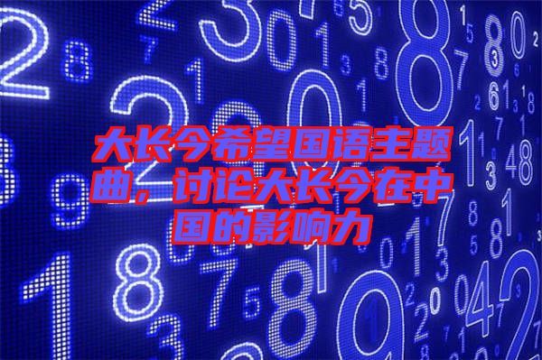 大長今希望國語主題曲，討論大長今在中國的影響力