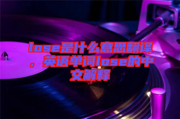 lose是什么意思翻譯，英語單詞lose的中文解釋