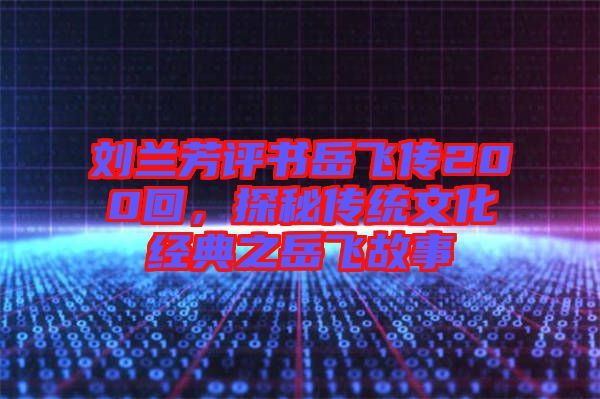 劉蘭芳評(píng)書(shū)岳飛傳200回，探秘傳統(tǒng)文化經(jīng)典之岳飛故事