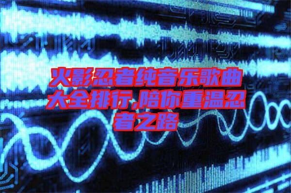 火影忍者純音樂歌曲大全排行,陪你重溫忍者之路