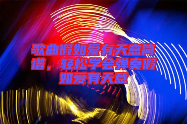 歌曲假如愛(ài)有天意簡(jiǎn)譜，輕松學(xué)會(huì)彈奏假如愛(ài)有天意