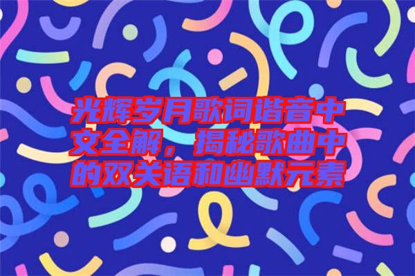 光輝歲月歌詞諧音中文全解，揭秘歌曲中的雙關(guān)語和幽默元素