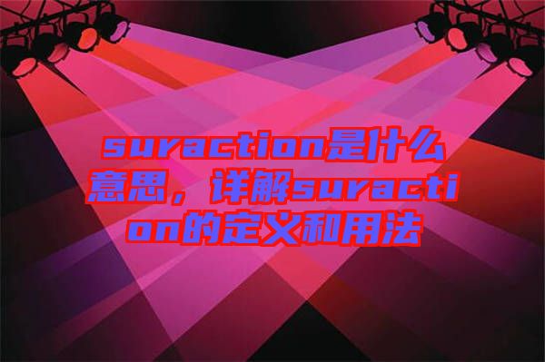 suraction是什么意思，詳解suraction的定義和用法