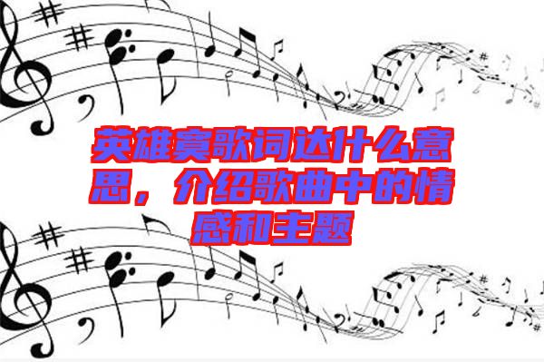 英雄寞歌詞達(dá)什么意思，介紹歌曲中的情感和主題