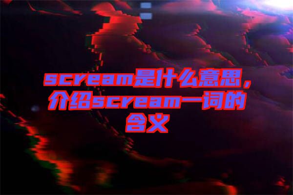 scream是什么意思，介紹scream一詞的含義