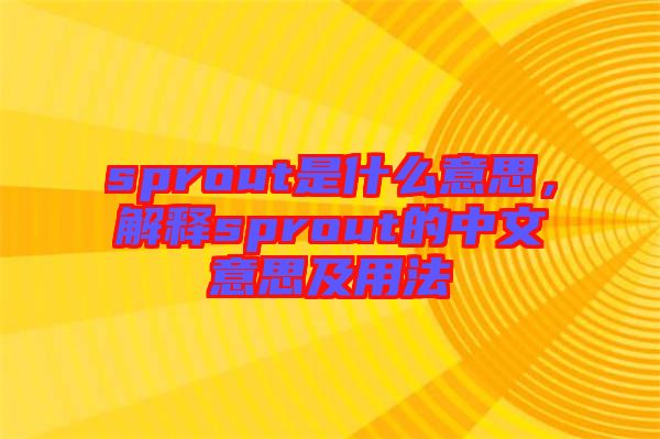 sprout是什么意思，解釋sprout的中文意思及用法