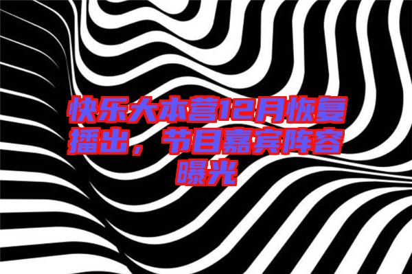 快樂大本營12月恢復(fù)播出，節(jié)目嘉賓陣容曝光