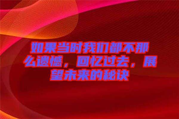 如果當時我們都不那么遺憾，回憶過去，展望未來的秘訣