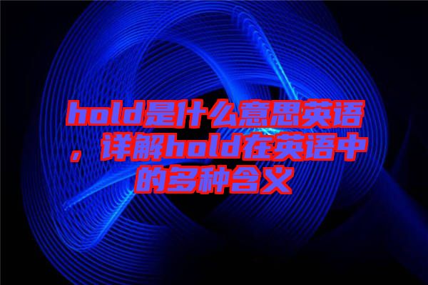 hold是什么意思英語，詳解hold在英語中的多種含義