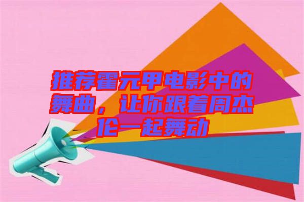 推薦霍元甲電影中的舞曲，讓你跟著周杰倫一起舞動(dòng)