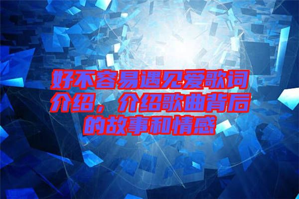 好不容易遇見愛歌詞介紹，介紹歌曲背后的故事和情感