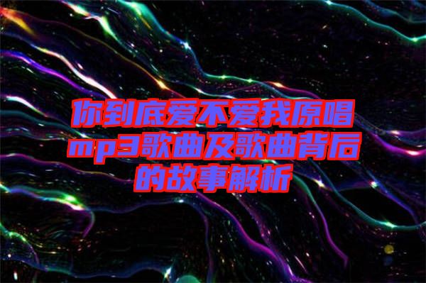 你到底愛不愛我原唱mp3歌曲及歌曲背后的故事解析