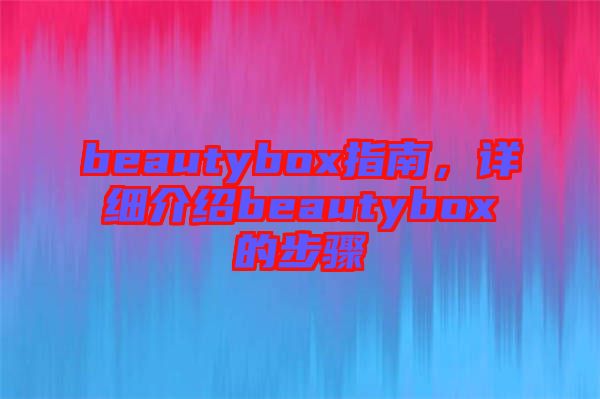 beautybox指南，詳細介紹beautybox的步驟