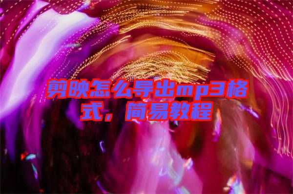 剪映怎么導(dǎo)出mp3格式，簡(jiǎn)易教程