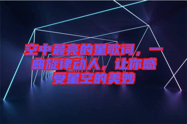 空中最亮的星歌詞，一曲旋律動(dòng)人，讓你感受星空的美妙