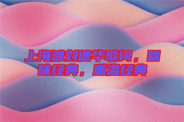 上海灘劉德華歌詞，回味經(jīng)典，重溫經(jīng)典