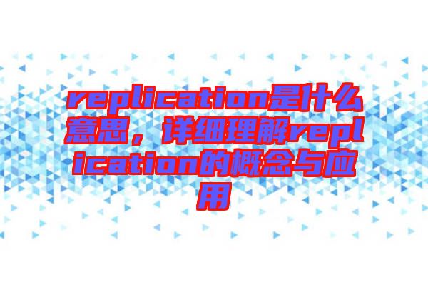 replication是什么意思，詳細(xì)理解replication的概念與應(yīng)用