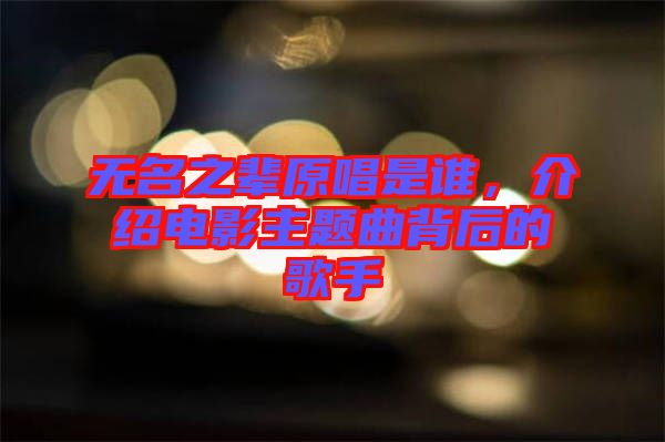 無(wú)名之輩原唱是誰(shuí)，介紹電影主題曲背后的歌手