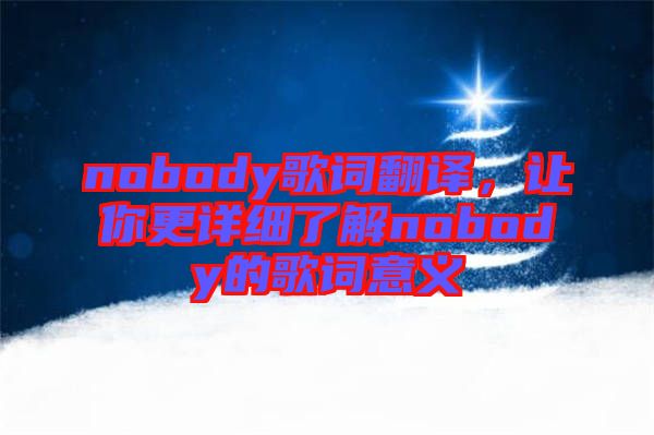 nobody歌詞翻譯，讓你更詳細(xì)了解nobody的歌詞意義