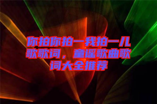 你拍你拍一我拍一兒歌歌詞，童謠歌曲歌詞大全推薦