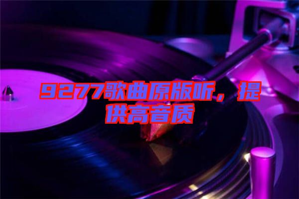 9277歌曲原版聽，提供高音質(zhì)