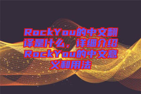 RockYou的中文翻譯是什么，詳細(xì)介紹RockYou的中文意義和用法