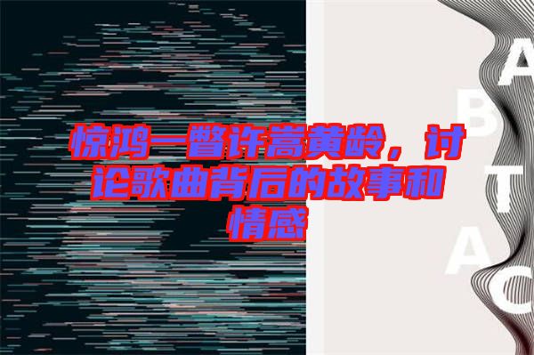 驚鴻一瞥許嵩黃齡，討論歌曲背后的故事和情感