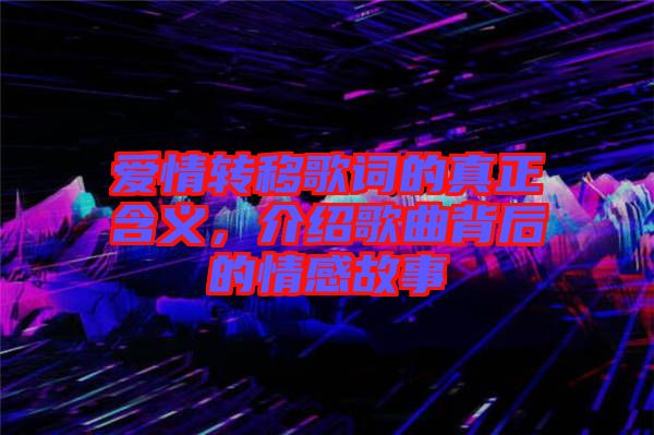 愛情轉(zhuǎn)移歌詞的真正含義，介紹歌曲背后的情感故事