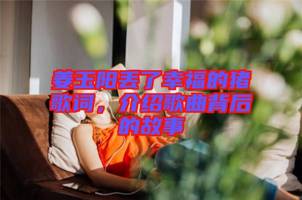 姜玉陽丟了幸福的豬歌詞，介紹歌曲背后的故事