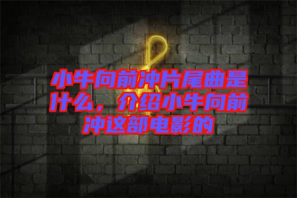 小牛向前沖片尾曲是什么，介紹小牛向前沖這部電影的