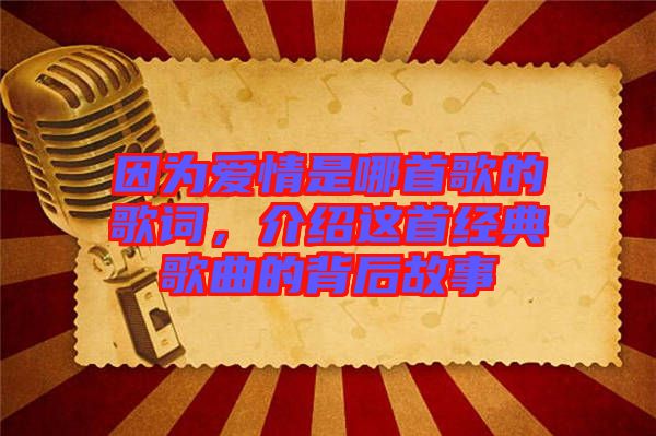 因?yàn)閻?ài)情是哪首歌的歌詞，介紹這首經(jīng)典歌曲的背后故事