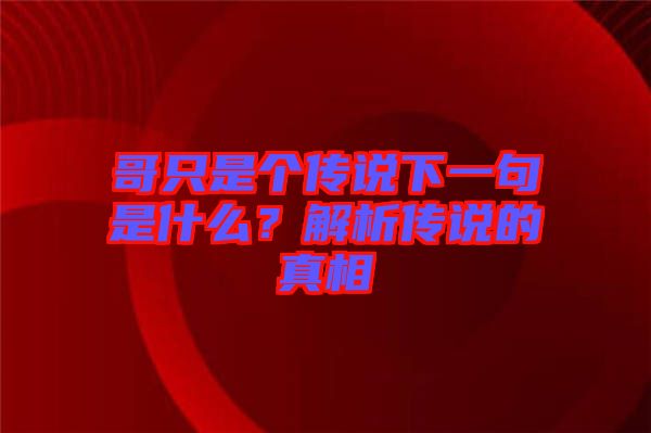 哥只是個傳說下一句是什么？解析傳說的真相