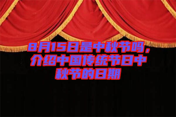 8月15日是中秋節(jié)嗎，介紹中國(guó)傳統(tǒng)節(jié)日中秋節(jié)的日期