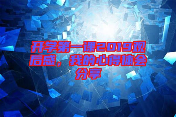 開學第一課2019觀后感，我的心得體會分享