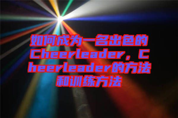 如何成為一名出色的Cheerleader，Cheerleader的方法和訓(xùn)練方法