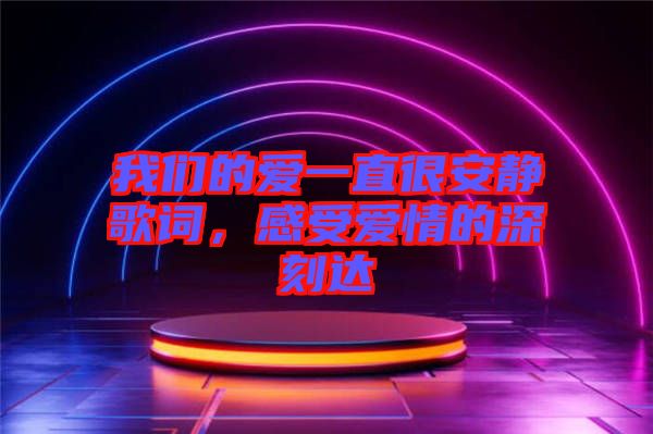 我們的愛一直很安靜歌詞，感受愛情的深刻達