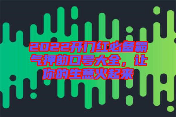 2022開門紅必備霸氣押韻口號大全，讓你的生意火起來