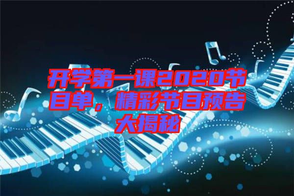 開(kāi)學(xué)第一課2020節(jié)目單，精彩節(jié)目預(yù)告大揭秘