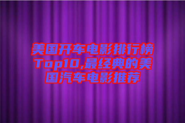 美國(guó)開(kāi)車(chē)電影排行榜Top10,最經(jīng)典的美國(guó)汽車(chē)電影推薦