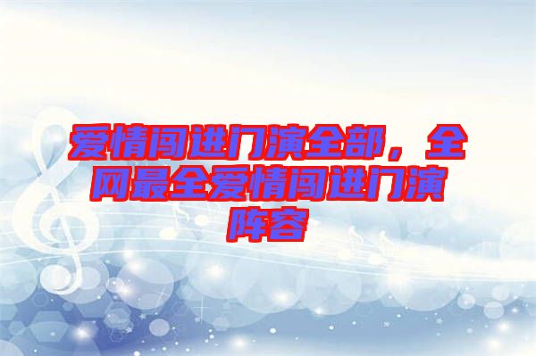 愛情闖進門演全部，全網(wǎng)最全愛情闖進門演陣容