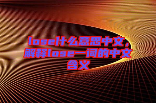 lose什么意思中文，解釋lose一詞的中文含義