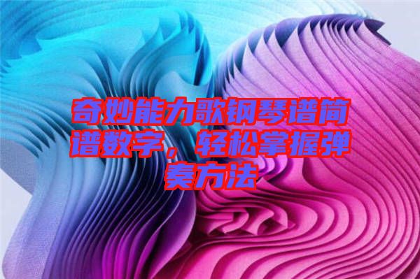 奇妙能力歌鋼琴譜簡譜數(shù)字，輕松掌握彈奏方法