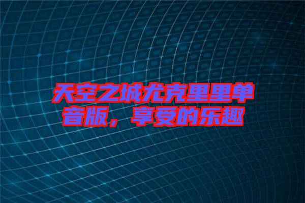 天空之城尤克里里單音版，享受的樂(lè)趣