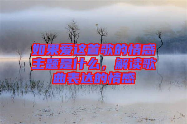 如果愛這首歌的情感主題是什么，解讀歌曲表達的情感