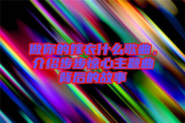 做你的嫁衣什么歌曲，介紹步步驚心主題曲背后的故事