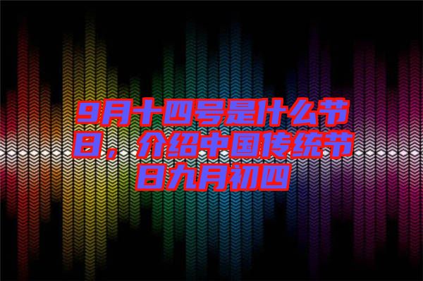 9月十四號是什么節(jié)日，介紹中國傳統(tǒng)節(jié)日九月初四