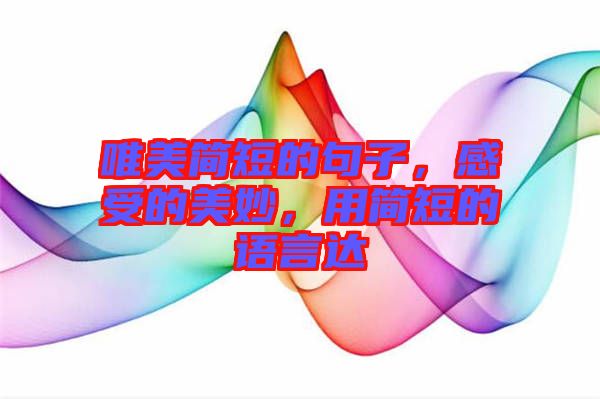 唯美簡短的句子，感受的美妙，用簡短的語言達